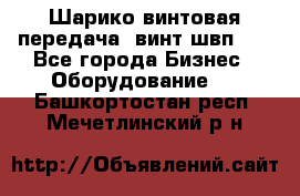 Шарико винтовая передача, винт швп  . - Все города Бизнес » Оборудование   . Башкортостан респ.,Мечетлинский р-н